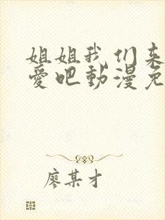 姐姐我们来谈恋爱吧动漫免费