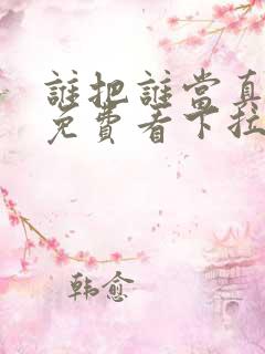 谁把谁当真漫画免费看下拉式