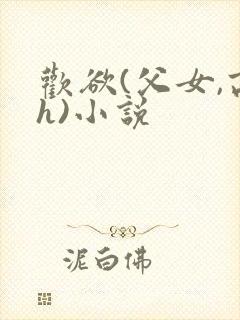 欢欲(父女,高h)小说
