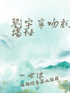 刘宇宁吻戏现场揭秘