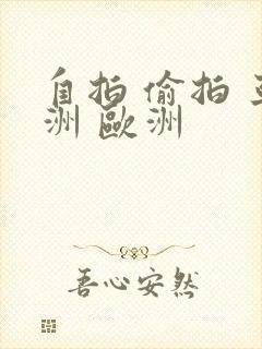 自拍 偷拍 亚洲 欧洲