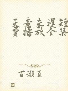 天意未迟短剧免费播放全集