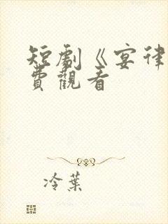 短剧《宴律》免费观看