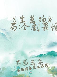 《生万物》大结局:全剧最惨的人是谁