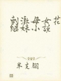 刺激母女花露露继妹小说