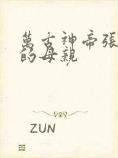 万古神帝张若尘的母亲