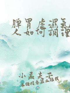 脾胃虚湿气重的人如何调理