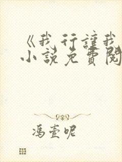 《我行让我上》小说免费阅读