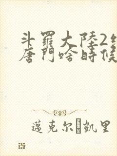 斗罗大陆2绝世唐门啥时候更新