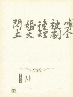 闪婚后被傅爷宠上天短剧全集