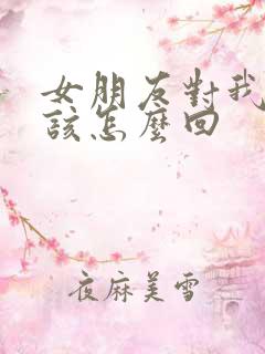 女朋友对我冷淡该怎么回
