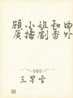 顾小姐和曲小姐广播剧番外