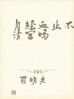 月经血止不住要清宫吗