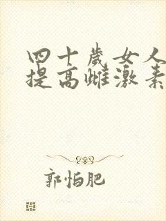 四十岁女人如何提高雌激素