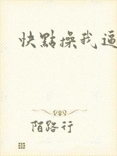 快点操我逼逼