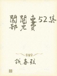 闯关东52集全部免费