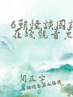 6朝怪谈国语版在线观看免费