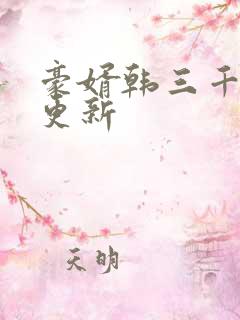 豪婿韩三千最新更新