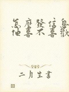 怎么发信息试探他喜不喜欢你