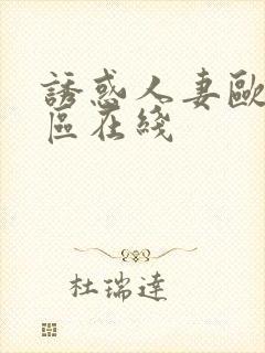 诱惑人妻欧美一区在线