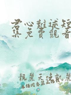 君心难逑短剧全集免费观看