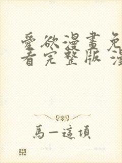 爱欲漫画免费观看完整版 漫画