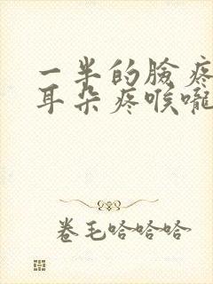 一半的脸疼头疼耳朵疼喉咙痛