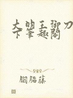大明王御刀镇天下笔趣阁