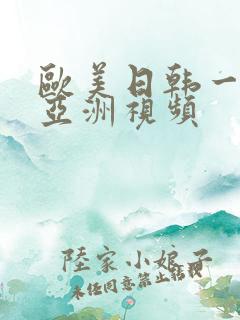 欧美日韩一区二亚洲视频