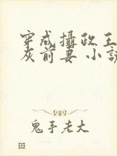 穿成摄政王的炮灰前妻 小说