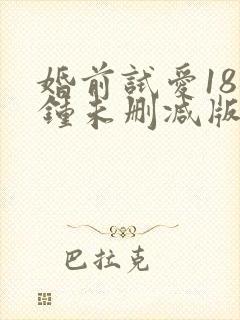 婚前试爱18分钟未删减版