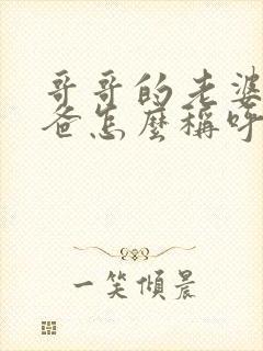哥哥的老婆的爸爸怎么称呼