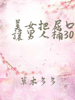 美女把尿口扒开让男人桶30分钟