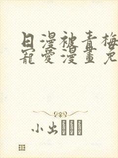 日漫被青梅竹马宠爱漫画免费阅读