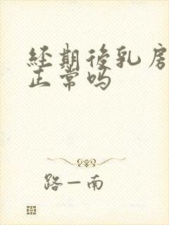 经期后乳房胀痛正常吗