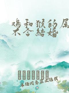 鸡和猴的属相合不合结婚