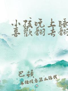 小孩晚上睡觉总喜欢翻去翻来的是什么原因