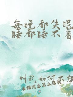 每晚都失眠怎么睡都睡不着