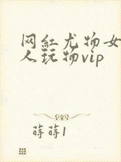 网红尤物女神私人玩物vip