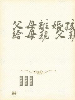 父母离婚孩子判给母亲 父亲还给抚养费吗