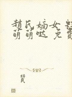 赵氏嫡女 粽爷萌萌哒 免费小说