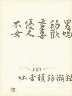 不优秀的男人有女人喜欢吗