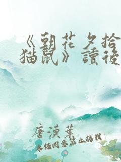 《朝花夕拾》狗猫鼠》读后感