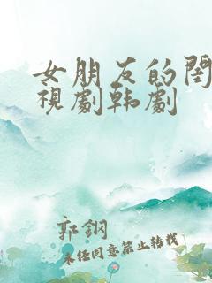 女朋友的闺蜜电视剧韩剧