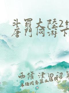 斗罗大陆2绝世唐门网游下载