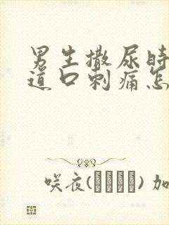 男生撒尿时候尿道口刺痛怎么回事