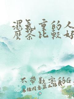 湿气重的人喝什么茶比较好排湿