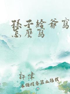 孙子给爷写袱子怎么写