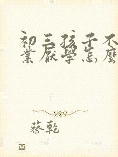 初三孩子不写作业厌学怎么办