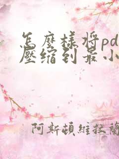 怎么样将pdf压缩到最小